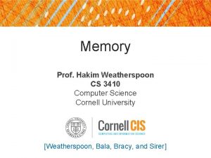 Memory Prof Hakim Weatherspoon CS 3410 Computer Science