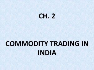 CH 2 COMMODITY TRADING IN INDIA I Commodity