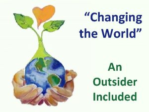 Changing the World An Outsider Included An Outsider