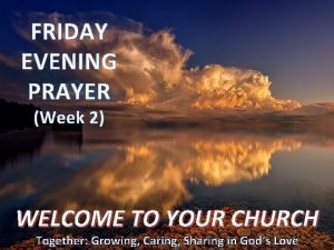 FRIDAY EVENING PRAYER Week 2 WELCOME TO YOUR