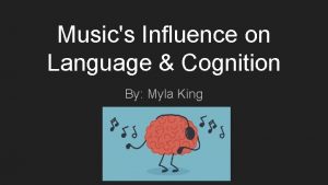 Musics Influence on Language Cognition By Myla King