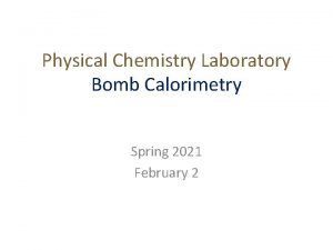 Physical Chemistry Laboratory Bomb Calorimetry Spring 2021 February