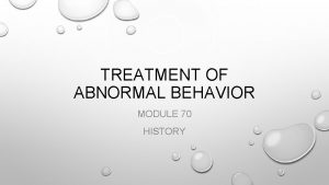 TREATMENT OF ABNORMAL BEHAVIOR MODULE 70 HISTORY HISTORY