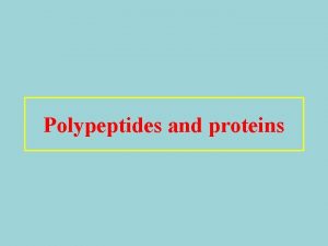 Polypeptides and proteins Peptide bond is a chemical