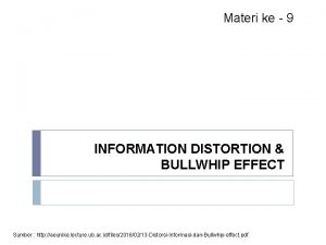 Materi ke 9 INFORMATION DISTORTION BULLWHIP EFFECT Sumber