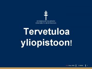 Tervetuloa yliopistoon JYU Since 1863 212022 1 Olette