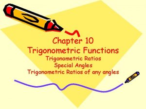 Chapter 10 Trigonometric Functions Trigonometric Ratios Special Angles