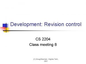 Development Revision control CS 2204 Class meeting 8