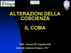 ALTERAZIONI DELLA COSCIENZA IL COMA Dott Jacopo M