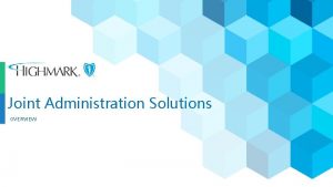 Confidential Joint Administration Solutions OVERVIEW Proprietary and Confidential