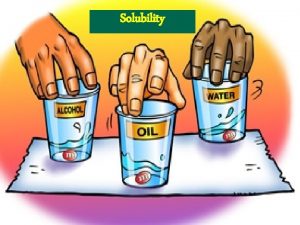 Solubility Solubility Solute Is any substance that dissolves