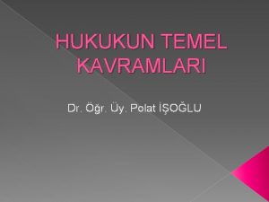 HUKUKUN TEMEL KAVRAMLARI Dr r y Polat OLU