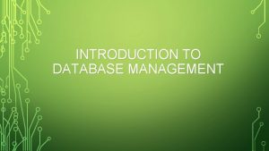 INTRODUCTION TO DATABASE MANAGEMENT DATABASE MANAGEMENT Database management