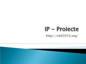 IP Proiecte http clef 2010 org CLEF 2010