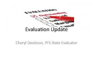 Evaluation Update Cheryl Davidson PFS State Evaluator Evaluation