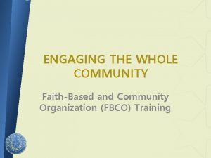 ENGAGING THE WHOLE COMMUNITY FaithBased and Community Organization