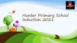 Hunter Primary School Induction 2021 Hunter Primary School