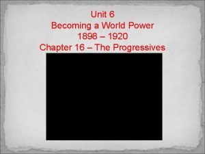 Unit 6 Becoming a World Power 1898 1920