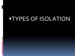 TYPES OF ISOLATION 1 Organic Isolation Must purify