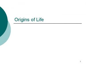 Origins of Life 1 Life Began on a