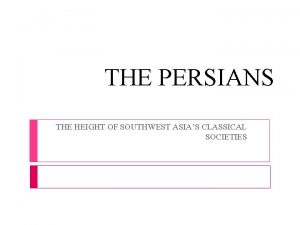 THE PERSIANS THE HEIGHT OF SOUTHWEST ASIAS CLASSICAL