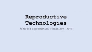 Reproductive Technologies Assisted Reproduction Technology ART Objectives Identify