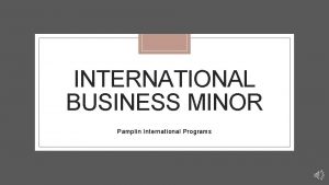 INTERNATIONAL BUSINESS MINOR Pamplin International Programs Very different