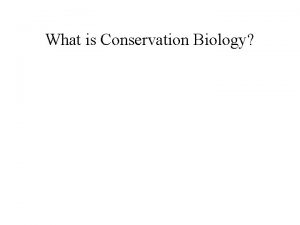 What is Conservation Biology Conservation biology is the