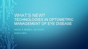 WHATS NEW TECHNOLOGIES IN OPTOMETRIC MANAGEMENT OF EYE