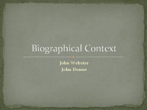 Biographical Context John Webster John Donne John Webster