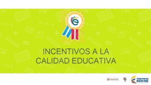 INCENTIVOS A LA CALIDAD EDUCATIVA Objetivos del Programa