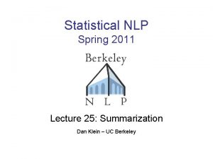 Statistical NLP Spring 2011 Lecture 25 Summarization Dan