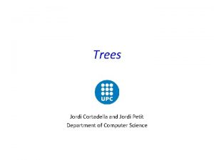 Trees Jordi Cortadella and Jordi Petit Department of Trees Jordi Cortadella and Jordi Petit Department of