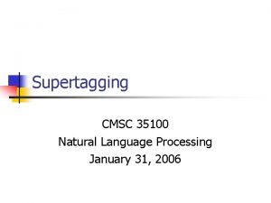 Supertagging CMSC 35100 Natural Language Processing January 31