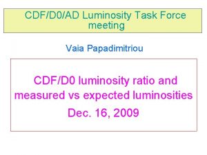 CDFD 0AD Luminosity Task Force meeting Vaia Papadimitriou