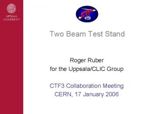 Two Beam Test Stand Roger Ruber for the