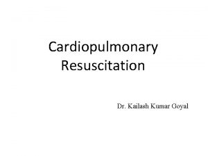 Cardiopulmonary Resuscitation Dr Kailash Kumar Goyal Defined as
