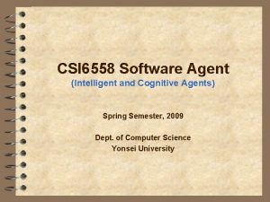 CSI 6558 Software Agent Intelligent and Cognitive Agents