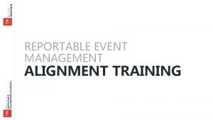 REPORTABLE EVENT MANAGEMENT ALIGNMENT TRAINING REPORTABLE EVENT MANAGEMENT