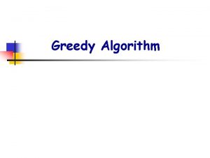 Greedy Algorithm n GreedyActivitySelectorS f n Algorithm quicksort