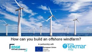 How can you build an offshore windfarm in