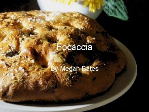 Focaccia By Megan Bates INGREDIENTS 1 teaspoon white