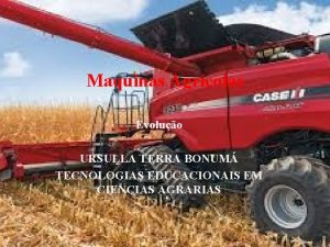 Maquinas Agrcolas Evoluo URSULLA TERRA BONUM TECNOLOGIAS EDUCACIONAIS