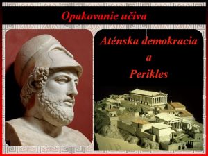 Opakovanie uiva Atnska demokracia a Perikles Ak in