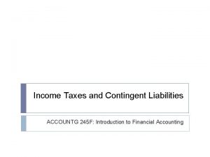 Income Taxes and Contingent Liabilities ACCOUNTG 245 F
