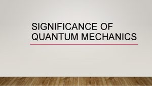 SIGNIFICANCE OF QUANTUM MECHANICS MOST IMPORTANT SIGNIFICANCE Quantum