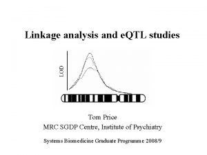 Linkage analysis and e QTL studies Tom Price