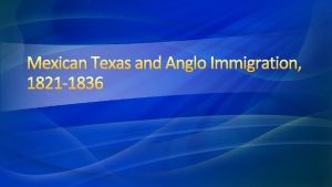 Mexican Texas and Anglo Immigration 1821 1836 A