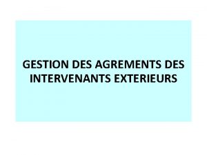 GESTION DES AGREMENTS DES INTERVENANTS EXTERIEURS INTRODUCTION OBJECTIF