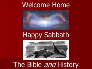 Welcome Happy Sabbath The Bible and History LESSON
